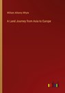 A Land Journey from Asia to Europe - William Athenry Whyte - 9783368133085