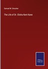 The Life of Dr. Elisha Kent Kane - Samuel M. Smucker - 9783375140434
