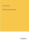 A journey round my room - DE MAISTRE,  Xavier - 9783382117009