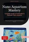 Nano Aquarium Mastery: Complete Guide to Freshwater & Saltwater Nano Aquatics - Bendis A. I. Saage - English - 9783384524416