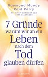 7 Gründe, warum wir an ein Leben nach dem Tod glauben dürfen - Raymond Moody ; Paul Perry - 9783442224036