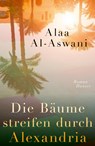 Die Bäume streifen durch Alexandria - Alaa Al-Aswani - 9783446281738
