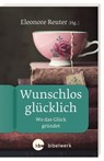 Wunschlos glücklich - Sabine Bieberstein ; Elisabeth Birnbaum ; Florian Lippke ; Eleonore Reuter ; Sonja Angelika Strube ; Gabriele Theuer ; Yvonne Sophie Thöne ; Anke Weidmann - 9783460510081