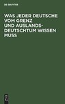 Was Jeder Deutsche Vom Grenz Und Auslandsdeutschtum Wissen Muss - Degruyter - 9783486769111