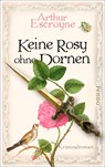 Keine Rosy ohne Dornen - Arthur Escroyne - 9783492990097