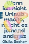 Wenn ich nicht Urlaub mache, macht es jemand anderes - Giulia Becker - 9783499004476