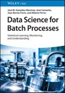 Data Science for Batch Processes - Jose M. (Shell Global Solutions International B.V. Gonzalez-Martinez ; Jose (University of Granada Camacho ; Joan (Universitat Politecnica de Valencia Borras-Ferris ; Alberto (Universitat Politecnica de Valencia Ferrer - 9783527326402