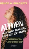Atmen, auch wenn du glaubst keine Luft zu kriegen - Bruce W. Brackett - 9783527512188