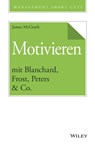 Motivieren mit Blanchard, Frost, Peters & Co. - James McGrath - 9783527823314