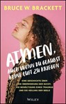 Atmen, auch wenn du glaubst keine Luft zu kriegen - Bruce W. Brackett - 9783527851843