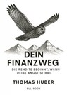 Dein Finanzweg: Die Rendite beginnt, wenn deine Angst stirbt - Thomas Huber - 9783565042067