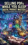 Selling PDFs While You Sleep: Digital Product Mastery - Ethan Caldwell - 9783565314065