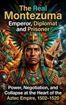 The Real Montezuma: Emperor, Diplomat and Prisoner - Ethan Caldwell - 9783565326600