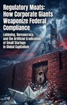 Regulatory Moats: How Corporate Giants Weaponize Federal Compliance - Robert N. Colley - 9783565345595