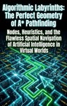 Algorithmic Labyrinths: The Perfect Geometry of A* Pathfinding - Tyler Jones - 9783565369287