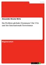 Ein Problem globaler Dominanz? Die USA und der Internationale Terrorismus - Alexander-Nicolai Wirtz - 9783638273107