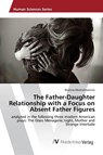 The Father-Daughter Relationship with a Focus on Absent Father Figures - Martina Oberkalmsteiner - 9783639886528