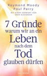 7 Gründe, warum wir an ein Leben nach dem Tod glauben dürfen - Raymond Moody ; Paul Perry - 9783641320874