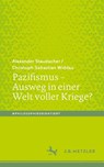 Pazifismus - Ausweg in einer Welt voller Kriege? - Alexander Staudacher ; Christoph Sebastian Widdau - 9783662728468