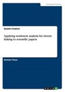 Applying sentiment analysis for tweets linking to scientific papers - FRIEDRICH,  Natalie - 9783668112711