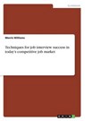 Techniques for job interview success in today's competitive job market - WILLIAMS,  Morris - 9783668225534