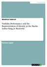 Visibility, Performance, and the Representation of Identity at the Martin Luther King, Jr. Memorial - Matthias Koebrich - 9783668351806