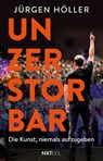 Unzerstörbar - Die Kunst, niemals aufzugeben, Spiegelbestseller von Jürgen Höller, Mentale Stärke & Disziplin lernen, Comeback-Mindset für Erfolg, Motivation, Unternehmer Biografie, Sieger werden ohne Ausreden - Jürgen Höller - 9783689360245