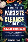The Complete Parasite Cleanse Bible: A 60-Day Natural Detox Program to Eliminate Hidden Parasites, Heal Your Gut, and Restore Your Health with Herbal - Selene Willwood - 9783691049893