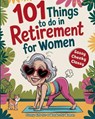 101 Things to Do in Retirement for Women: A Fun Life Guide for the Sassy Woman Who Refuses to Be Bored and  Deserves a Sparkling After-Wor - Happy Page Press - 9783692967547
