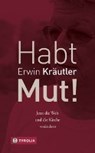 Habt Mut! - KRÄUTLER,  Erwin ; Bruckmoser, Josef - 9783702235086