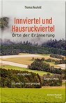 Innviertel und Hausruckviertel: Orte der Erinnerung - Thomas Neuhold - 9783702511975