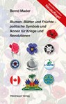 Blumen, Blätter und Früchte - politische Symbole und Ikonen für Kriege und Revolutionen - Bernd Mader - 9783705905931