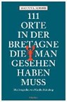 111 Orte in der Bretagne, die man gesehen haben muss - SCHMID,  Marcus X. - 9783740805722