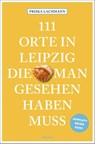 111 Orte in Leipzig, die man gesehen haben muss, komplett neuer Band - Priska Lachmann - 9783740820053