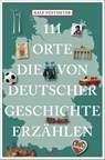 111 Orte, die von deutscher Geschichte erzählen - Ralf Nestmeyer - 9783740829636