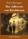 Der Adlerwirt von Kirchbrunn - Peter Rosegger - 9783743750791