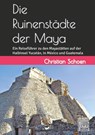 Die Ruinenstadte der Maya - Christian Schoen - 9783744899437