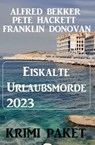 Eiskalte Urlaubsmorde 2023: Krimi Paket - Alfred Bekker ; Frank Donovan ; Pete Hackett - 9783745226829