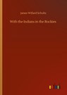 With the Indians in the Rockies - James Willard Schultz - 9783752428520