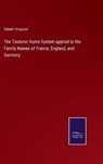 The Teutonic Name System applied to the Family Names of France, England, and Germany - FERGUSON,  Robert - 9783752585698