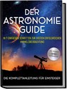 Der Astronomie Guide - Die Komplettanleitung für Einsteiger: In 7 einfachen Schritten zur ersten erfolgreichen Himmelsbeobachtung - inkl. Teleskop Guide & Kaufberatung - Philipp Kulas - 9783757602284