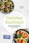 Fettleber Kochbuch: Die leckersten leberfreundlichen Rezepte für jeden Geschmack – für mehr Energie – inkl. 30-Tage-Ernährungsplan, Brotrezepte, Snacks, Süßspeisen ohne Zuckerzusatz, Getränke uvm. - Annette Lorenz - 9783757638443