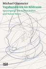 Michael Glasmeier. Vagabundieren im Bildraum. - Michael Glasmeier ; Dorothée Bauerle-Willert ; Nanne Meyer ; Neil Holt - 9783775763547