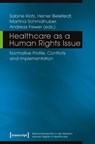 Healthcare as a Human Rights Issue – Normative Profile, Conflicts, and Implementation - Andreas Frewer ; Heiner Bielefeldt ; Martina Schmidhuber ; Sabine Klotz - 9783837640540