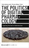 The Politics of Digital Pharmacology - Felix Heidenreich ; Florian Weber-Stein - 9783837662498