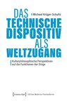 Das Technische Dispositiv als Weltzugang - Michael Krüger-Schultz - 9783837679274
