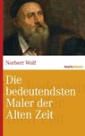 Die bedeutendsten Maler der Alten Zeit - Norbert Wolf - 9783843802352