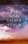 Wir sind dieser Staub - Elizabeth Wetmore - 9783847900924