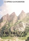 Die Trutze von Trutzberg - Ludwig Ganghofer - 9783849614669