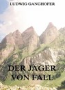 Der Jäger von Fall - Ludwig Ganghofer - 9783849614706
